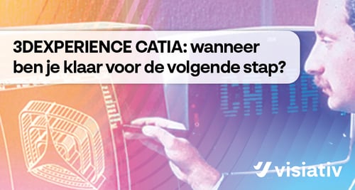 3DEXPERIENCE CATIA: wanneer ben je klaar voor de volgende stap?